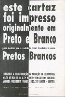 Este cartaz foi impresso originalmente em Preto e Branco para mostrar que a realidade racial brasileira é assim. Pretos Brancos.