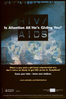 HIV/AIDS Is Attention All He's Giving You? When a guy and a girl have unprotected sex, she's twice as likely to get HIV as he is. Surprised? Know your risks- Know your choices. [inscribed]